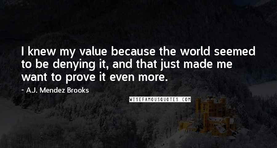 A.J. Mendez Brooks Quotes: I knew my value because the world seemed to be denying it, and that just made me want to prove it even more.