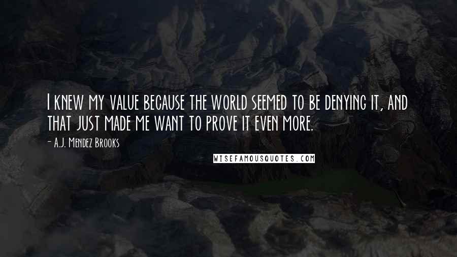 A.J. Mendez Brooks Quotes: I knew my value because the world seemed to be denying it, and that just made me want to prove it even more.