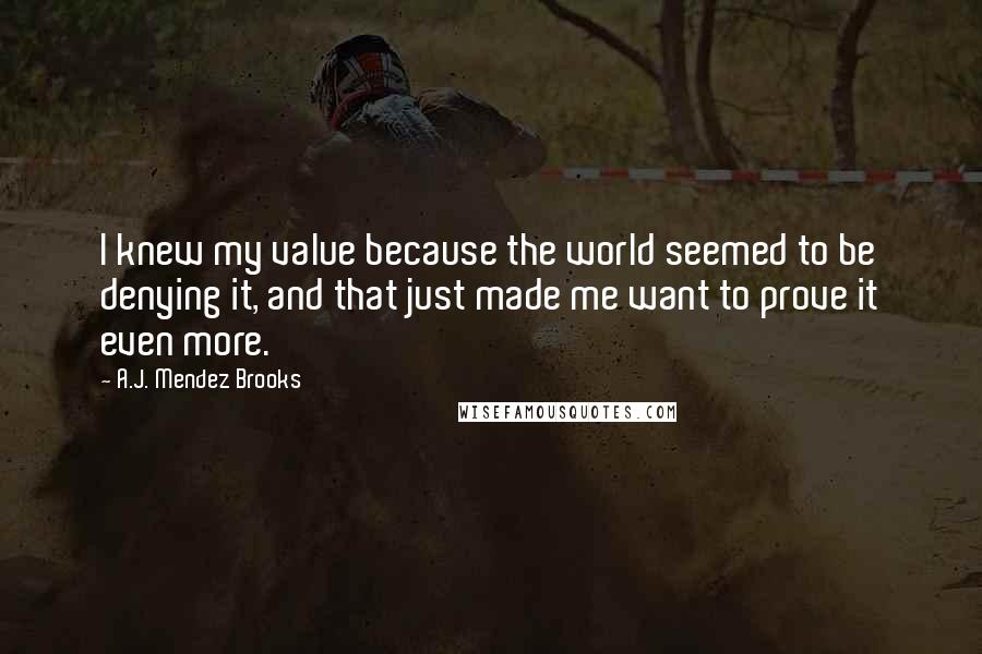 A.J. Mendez Brooks Quotes: I knew my value because the world seemed to be denying it, and that just made me want to prove it even more.