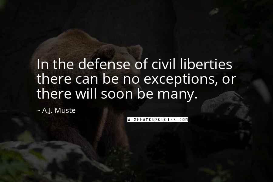 A.J. Muste Quotes: In the defense of civil liberties there can be no exceptions, or there will soon be many.