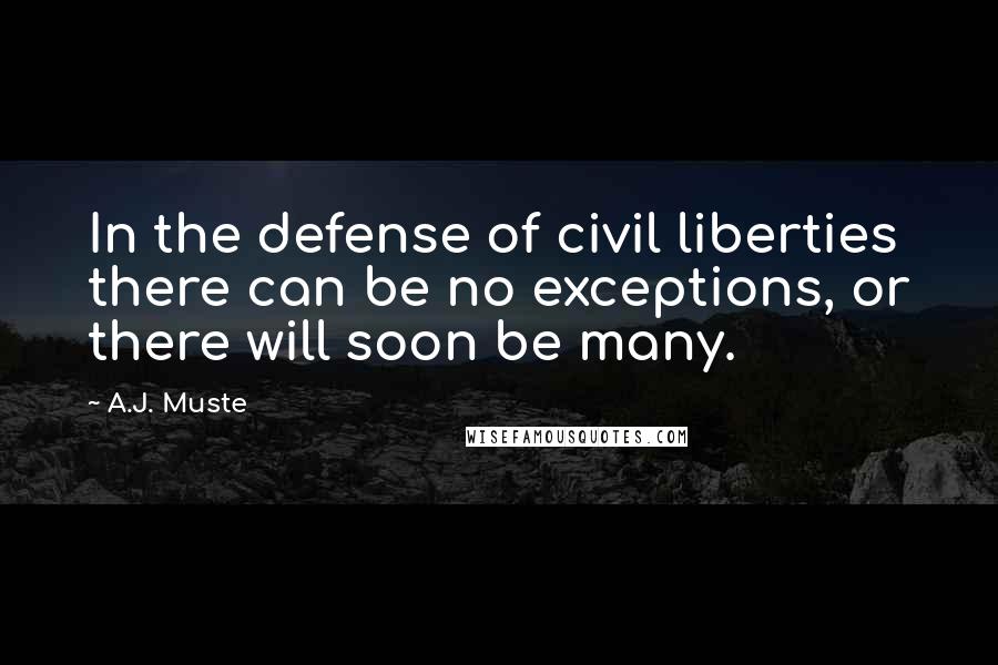 A.J. Muste Quotes: In the defense of civil liberties there can be no exceptions, or there will soon be many.