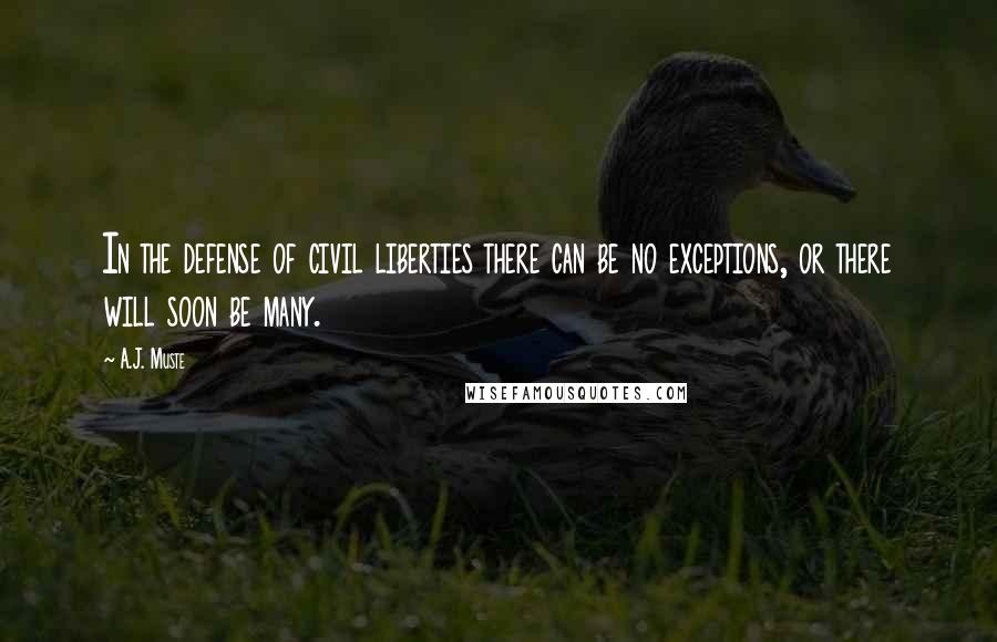 A.J. Muste Quotes: In the defense of civil liberties there can be no exceptions, or there will soon be many.