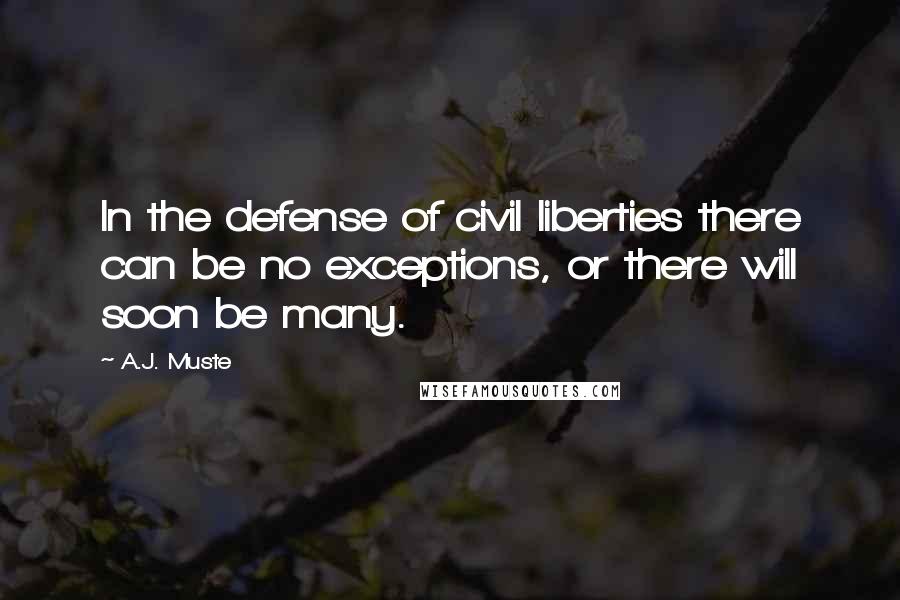 A.J. Muste Quotes: In the defense of civil liberties there can be no exceptions, or there will soon be many.