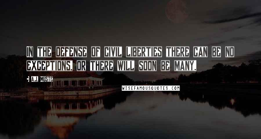 A.J. Muste Quotes: In the defense of civil liberties there can be no exceptions, or there will soon be many.