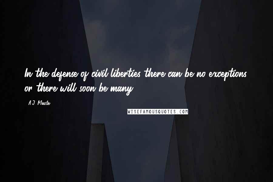 A.J. Muste Quotes: In the defense of civil liberties there can be no exceptions, or there will soon be many.