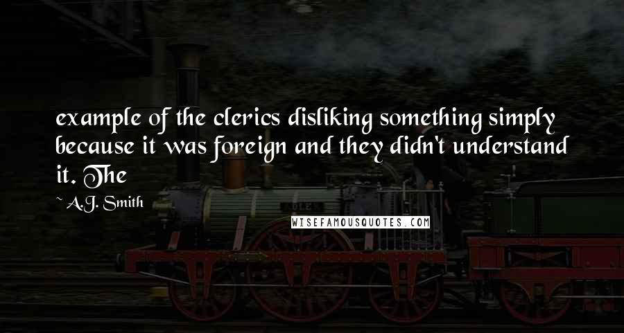 A.J. Smith Quotes: example of the clerics disliking something simply because it was foreign and they didn't understand it. The