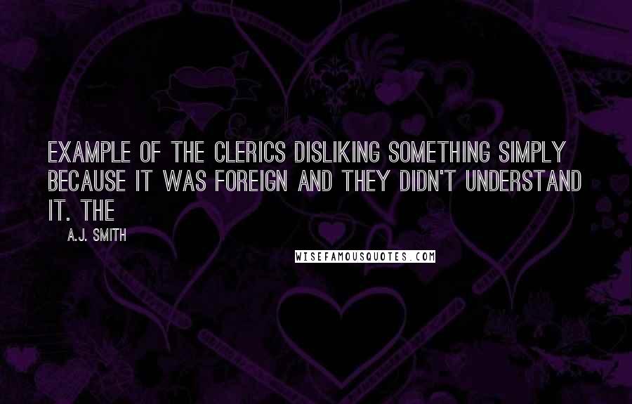 A.J. Smith Quotes: example of the clerics disliking something simply because it was foreign and they didn't understand it. The