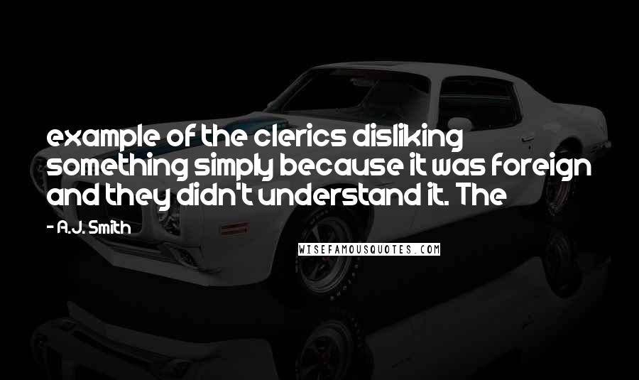 A.J. Smith Quotes: example of the clerics disliking something simply because it was foreign and they didn't understand it. The