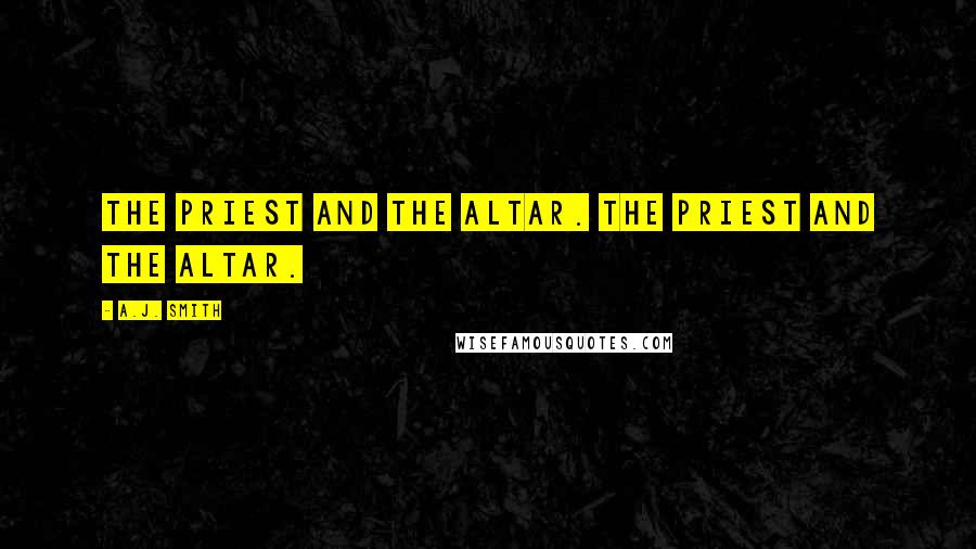 A.J. Smith Quotes: The priest and the altar. The priest and the altar.