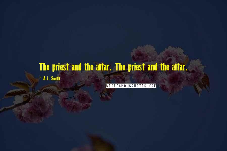 A.J. Smith Quotes: The priest and the altar. The priest and the altar.