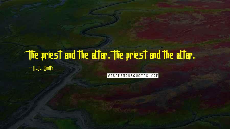 A.J. Smith Quotes: The priest and the altar. The priest and the altar.