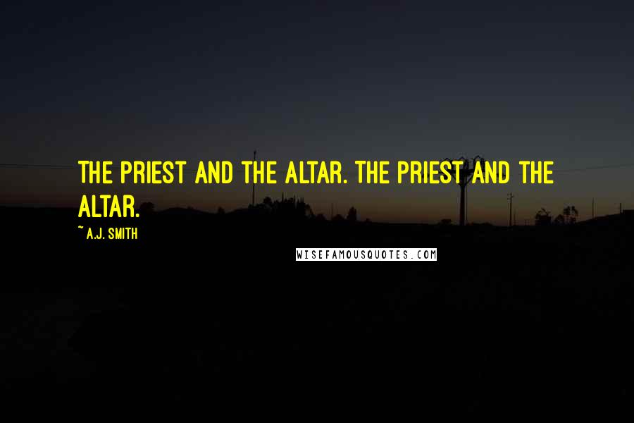 A.J. Smith Quotes: The priest and the altar. The priest and the altar.