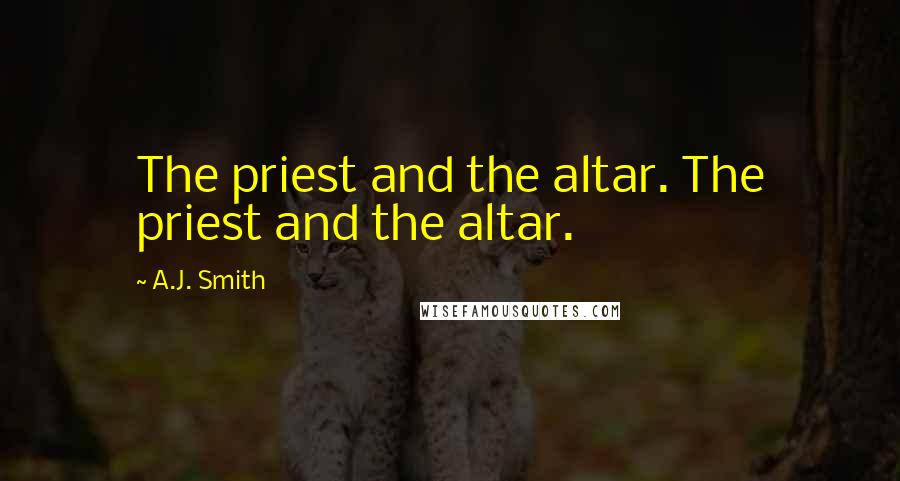 A.J. Smith Quotes: The priest and the altar. The priest and the altar.