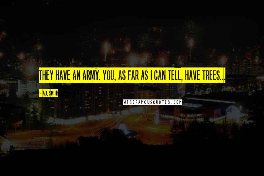 A.J. Smith Quotes: They have an army. You, as far as I can tell, have trees...