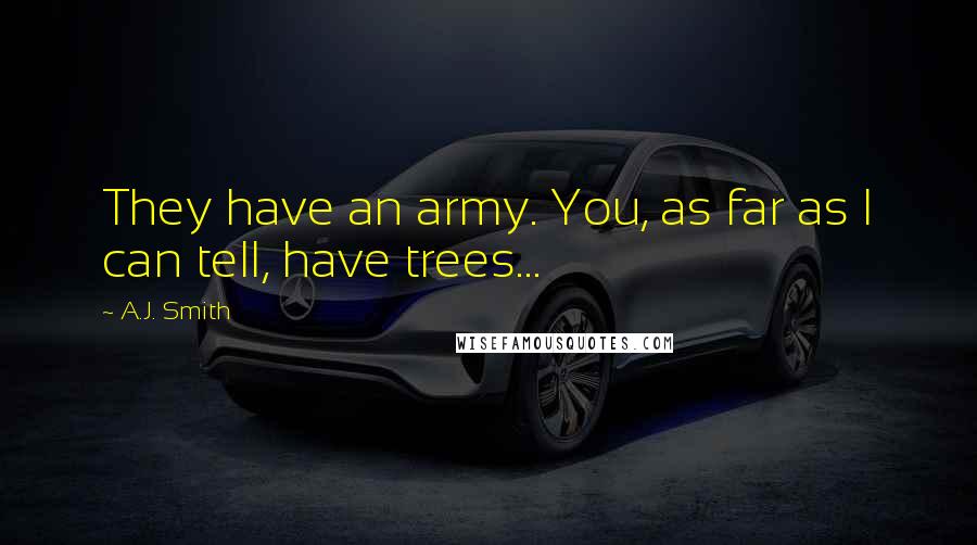 A.J. Smith Quotes: They have an army. You, as far as I can tell, have trees...