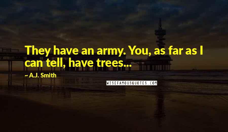 A.J. Smith Quotes: They have an army. You, as far as I can tell, have trees...