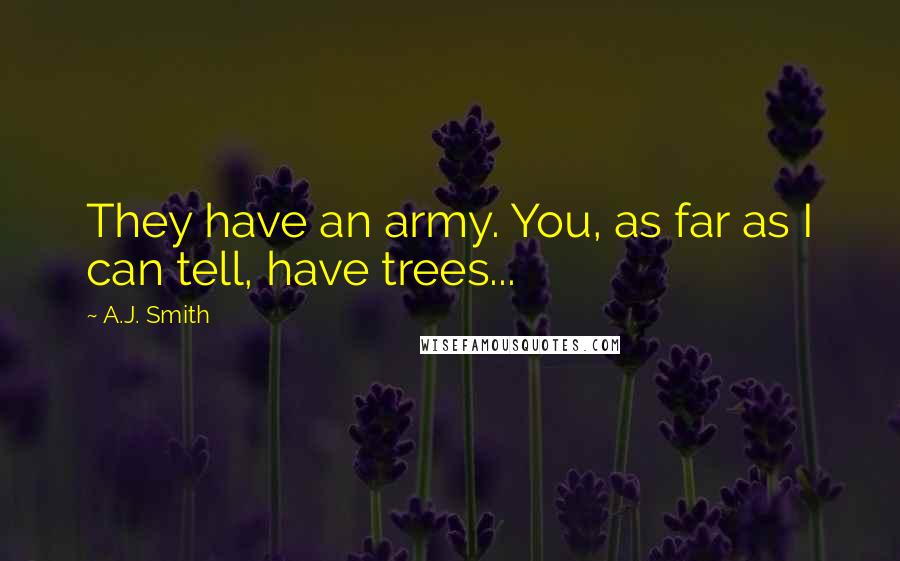 A.J. Smith Quotes: They have an army. You, as far as I can tell, have trees...