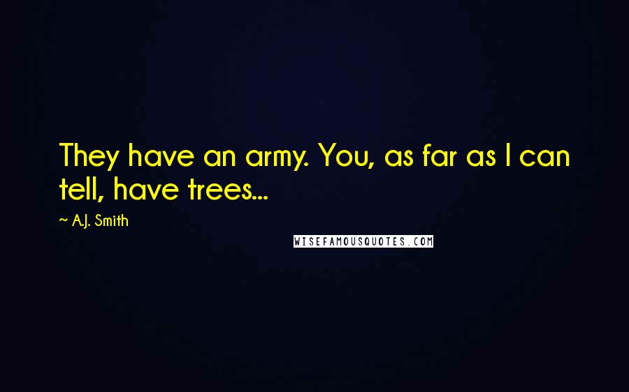 A.J. Smith Quotes: They have an army. You, as far as I can tell, have trees...