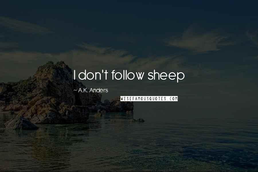 A.K. Anders Quotes: I don't follow sheep