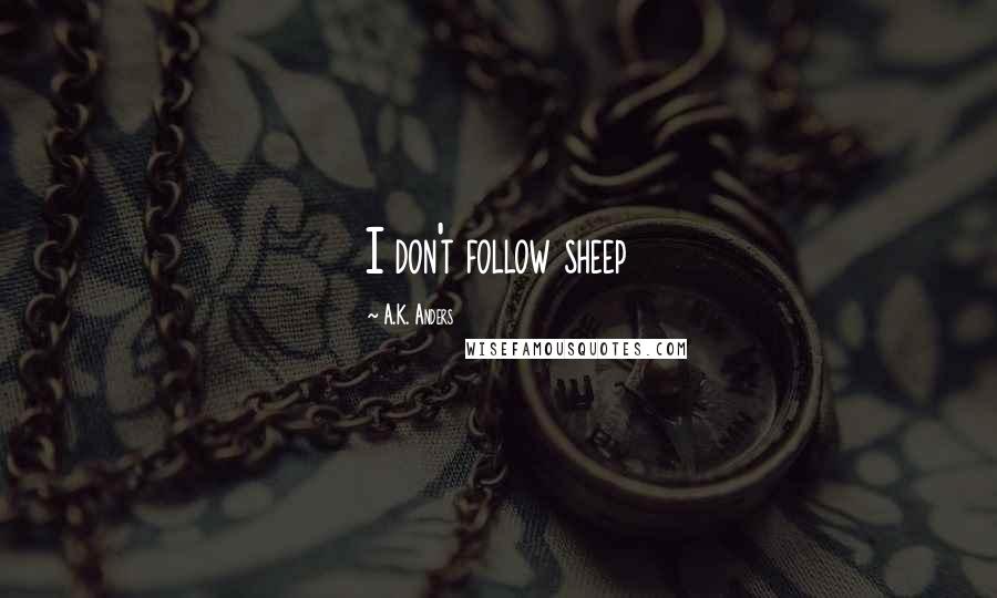 A.K. Anders Quotes: I don't follow sheep