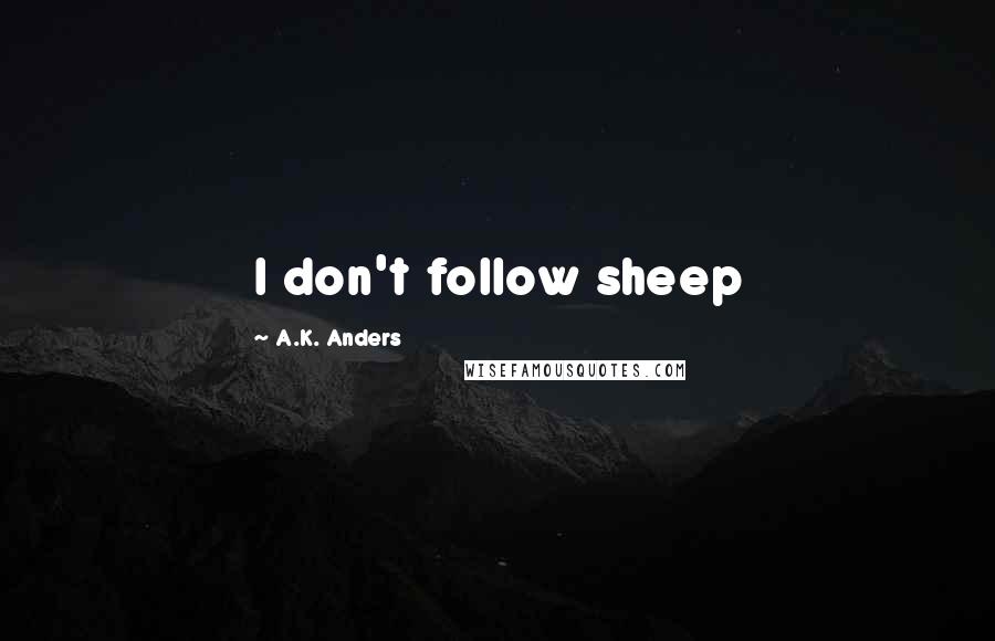 A.K. Anders Quotes: I don't follow sheep