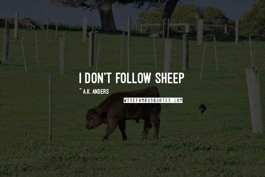 A.K. Anders Quotes: I don't follow sheep