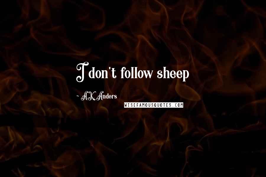 A.K. Anders Quotes: I don't follow sheep