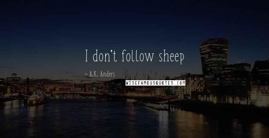 A.K. Anders Quotes: I don't follow sheep