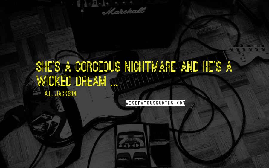 A.L. Jackson Quotes: She's a gorgeous nightmare and he's a wicked dream ...