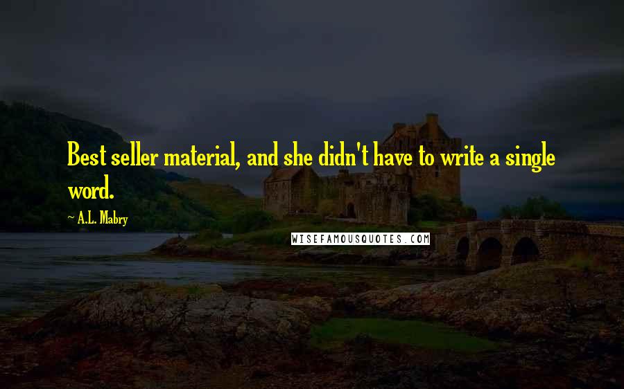 A.L. Mabry Quotes: Best seller material, and she didn't have to write a single word.