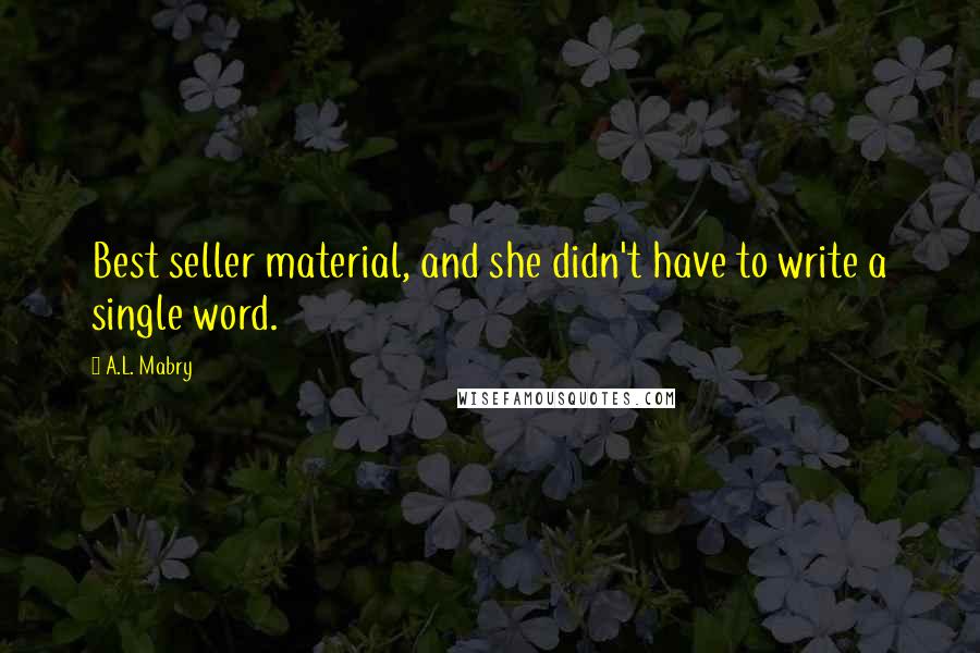 A.L. Mabry Quotes: Best seller material, and she didn't have to write a single word.