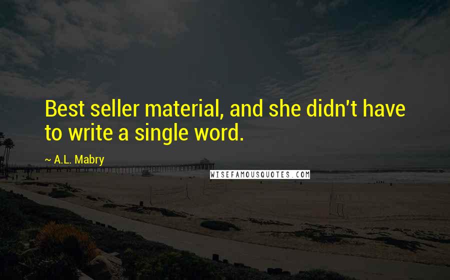 A.L. Mabry Quotes: Best seller material, and she didn't have to write a single word.