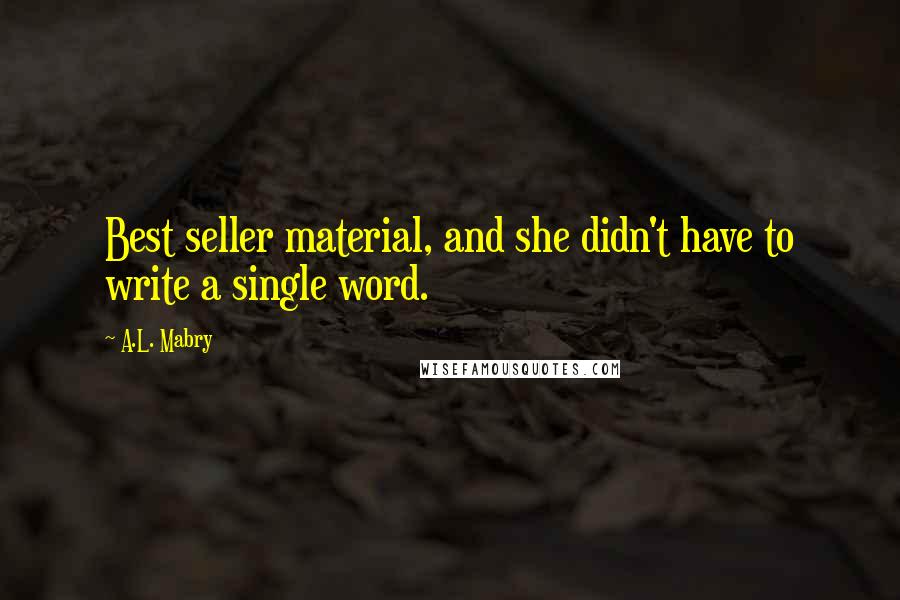 A.L. Mabry Quotes: Best seller material, and she didn't have to write a single word.