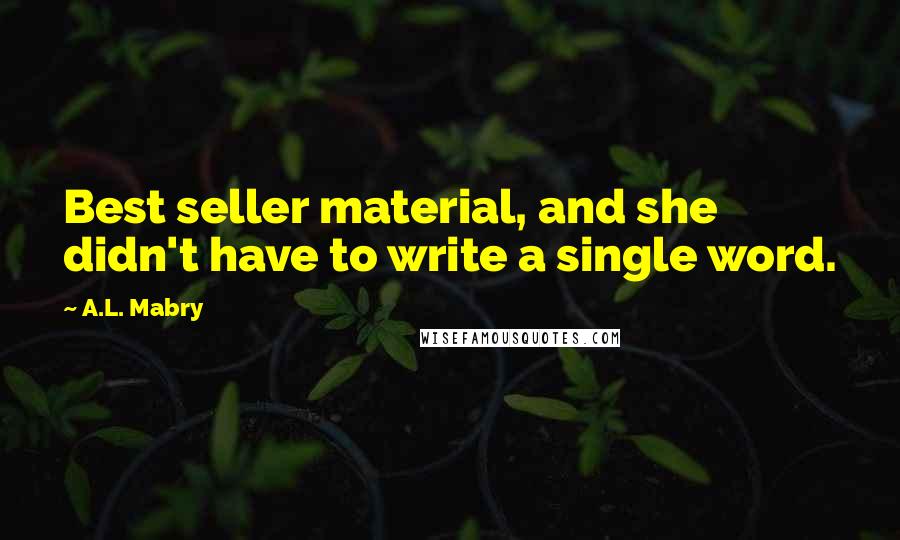 A.L. Mabry Quotes: Best seller material, and she didn't have to write a single word.