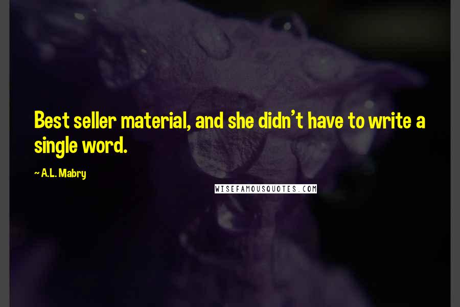 A.L. Mabry Quotes: Best seller material, and she didn't have to write a single word.