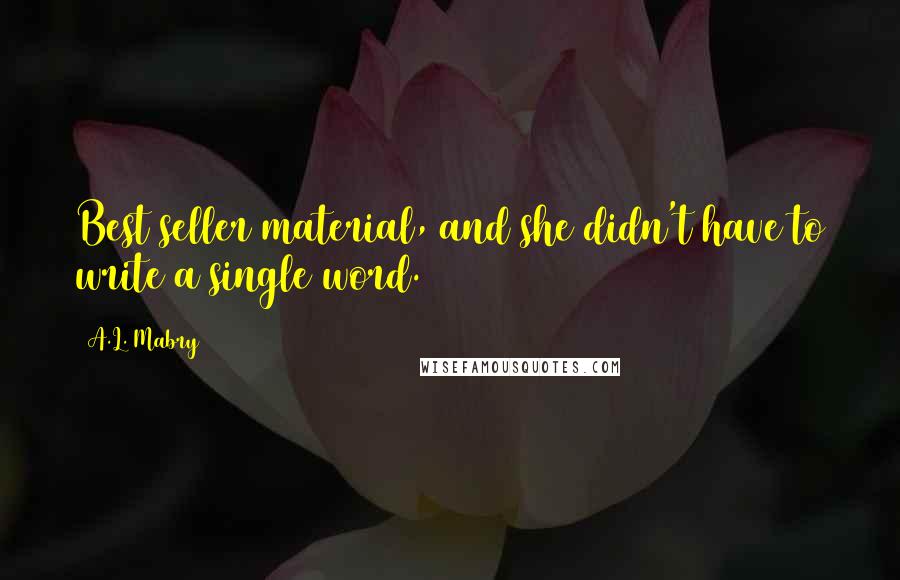 A.L. Mabry Quotes: Best seller material, and she didn't have to write a single word.