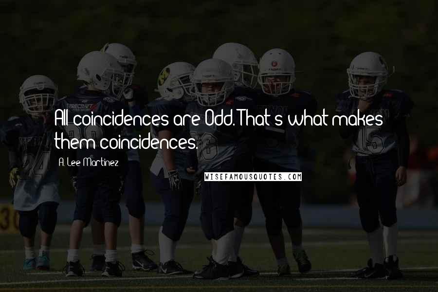 A. Lee Martinez Quotes: All coincidences are Odd. That's what makes them coincidences.