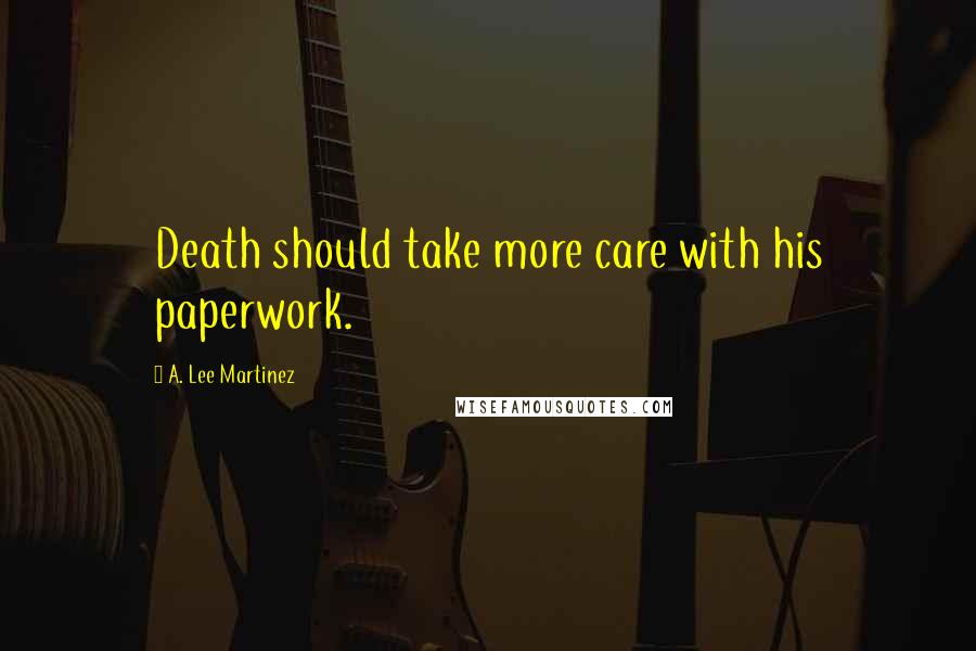 A. Lee Martinez Quotes: Death should take more care with his paperwork.