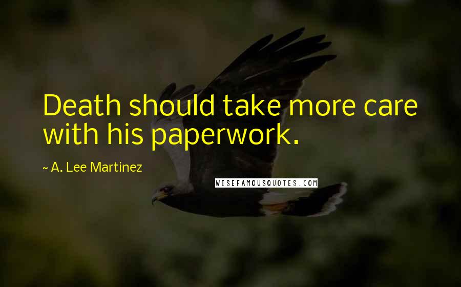 A. Lee Martinez Quotes: Death should take more care with his paperwork.