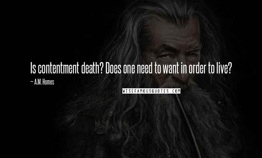 A.M. Homes Quotes: Is contentment death? Does one need to want in order to live?