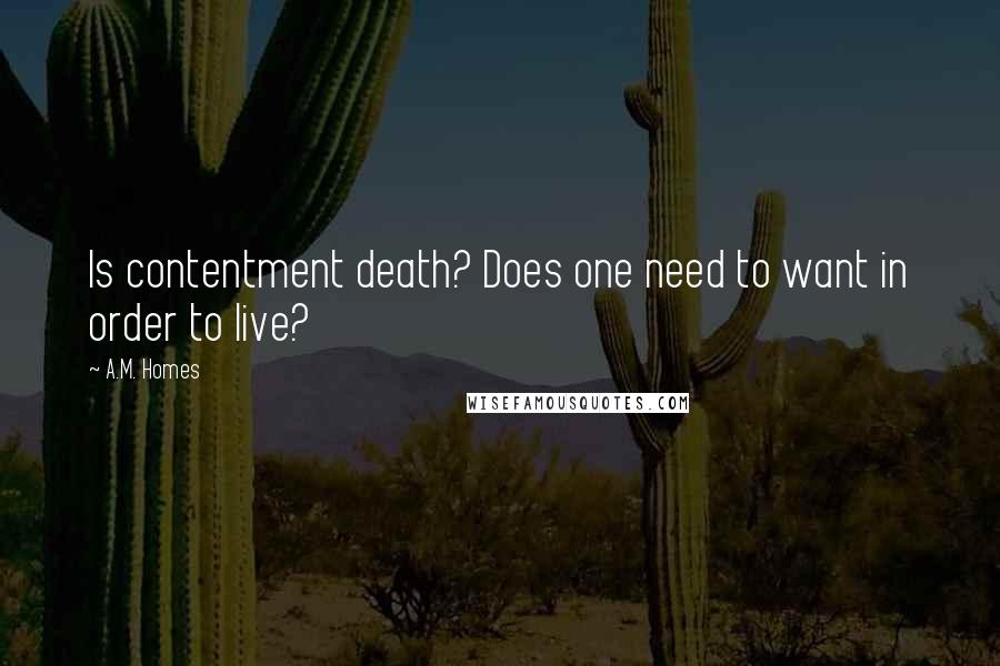 A.M. Homes Quotes: Is contentment death? Does one need to want in order to live?