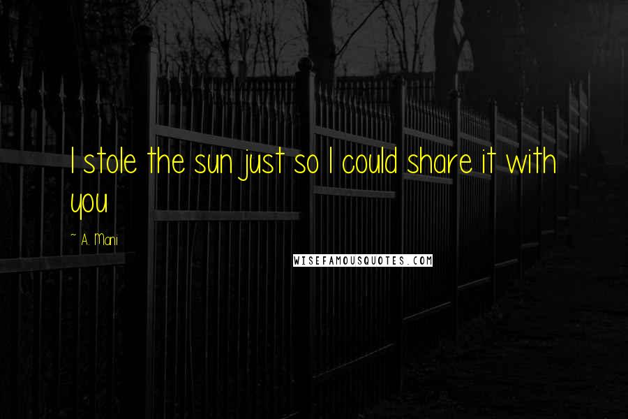 A. Mani Quotes: I stole the sun just so I could share it with you