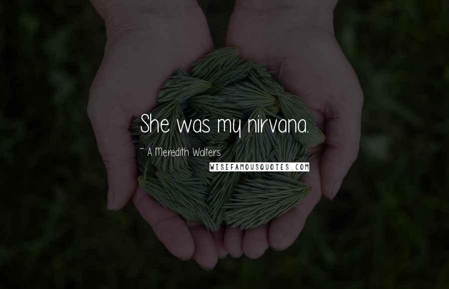 A Meredith Walters Quotes: She was my nirvana.