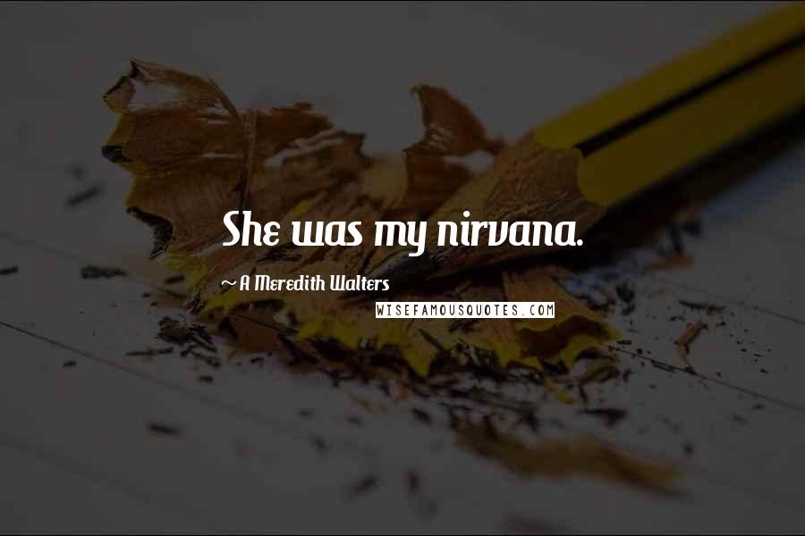 A Meredith Walters Quotes: She was my nirvana.