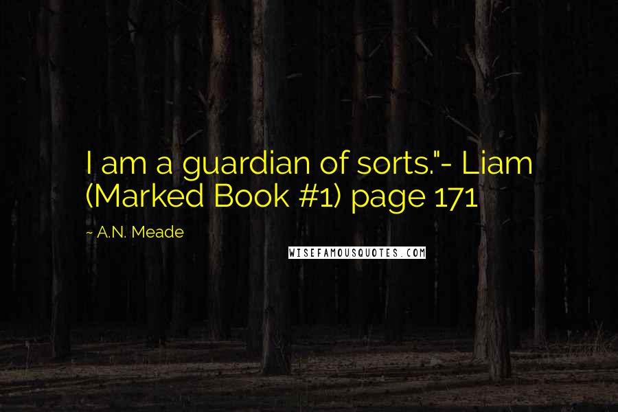 A.N. Meade Quotes: I am a guardian of sorts."- Liam (Marked Book #1) page 171