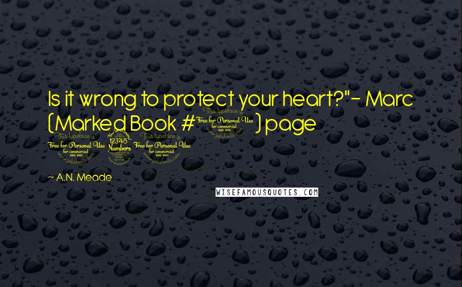 A.N. Meade Quotes: Is it wrong to protect your heart?"- Marc (Marked Book #1) page 130
