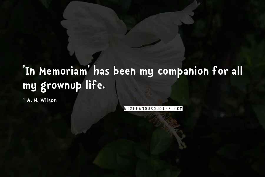 A. N. Wilson Quotes: 'In Memoriam' has been my companion for all my grownup life.