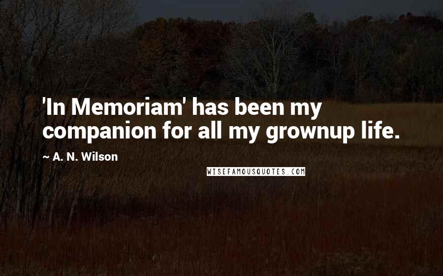 A. N. Wilson Quotes: 'In Memoriam' has been my companion for all my grownup life.