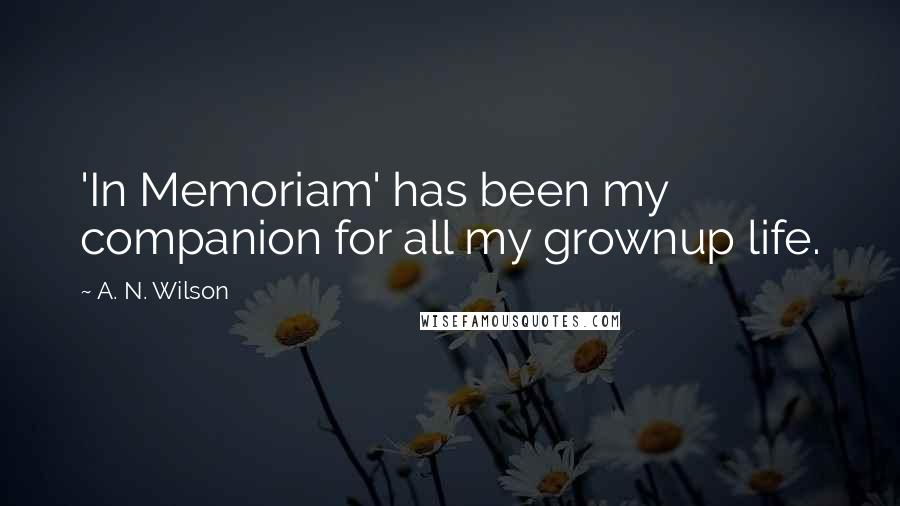 A. N. Wilson Quotes: 'In Memoriam' has been my companion for all my grownup life.