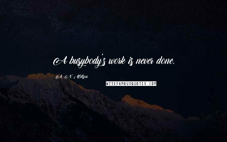 A. N. Wilson Quotes: A busybody's work is never done.